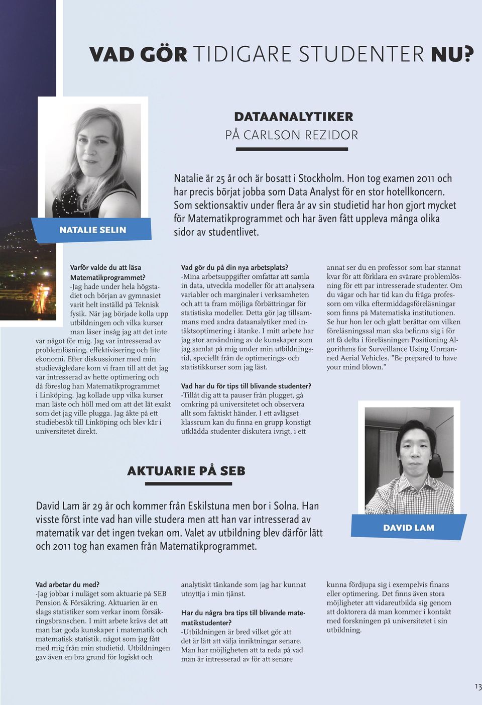 NATALIE SELIN Varför valde du att läsa Matematikprogrammet? -Jag hade under hela högstadiet och början av gymnasiet varit helt inställd på Teknisk fysik.