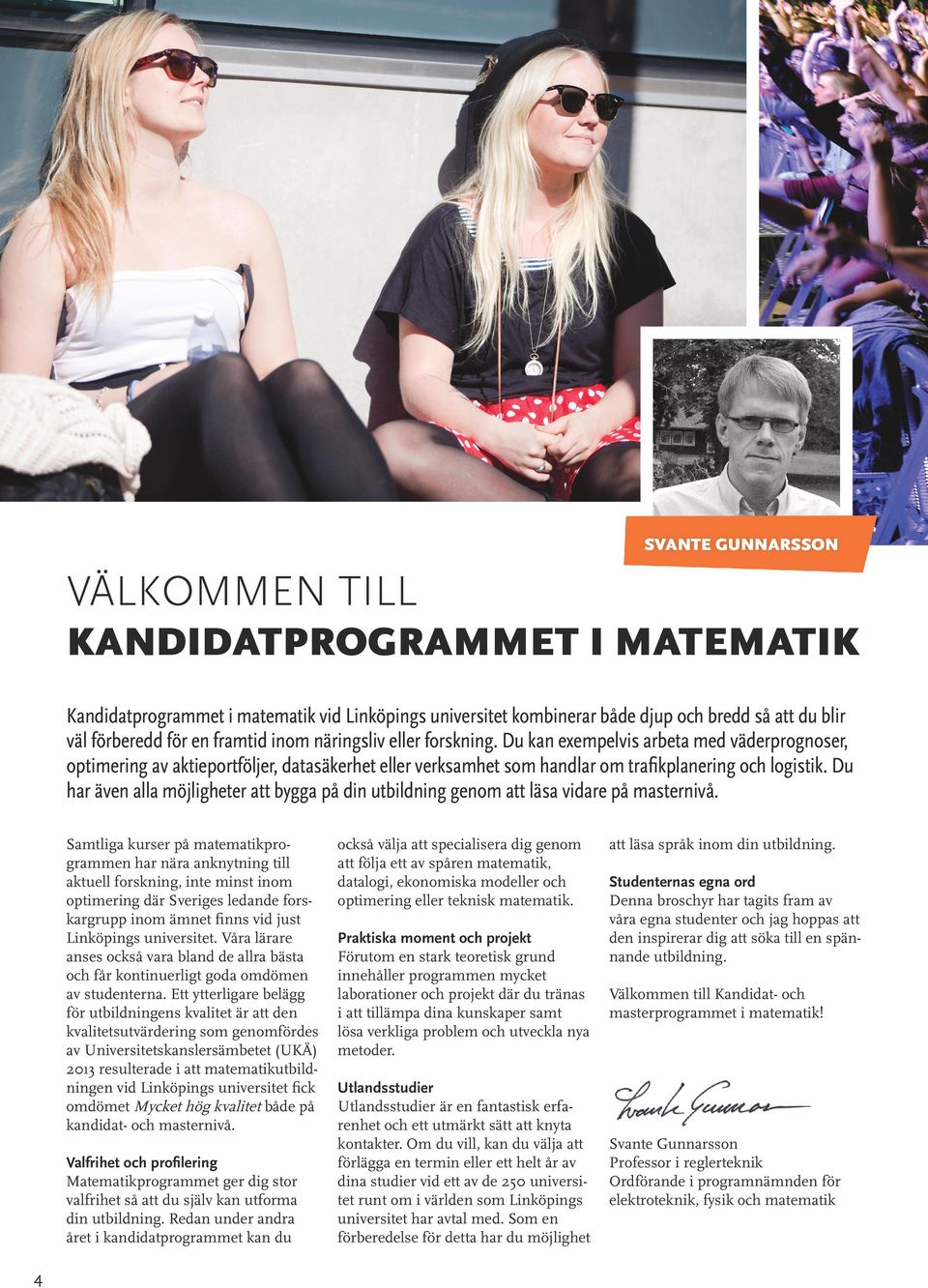 Du har även alla möjligheter att bygga på din utbildning genom att läsa vidare på masternivå.