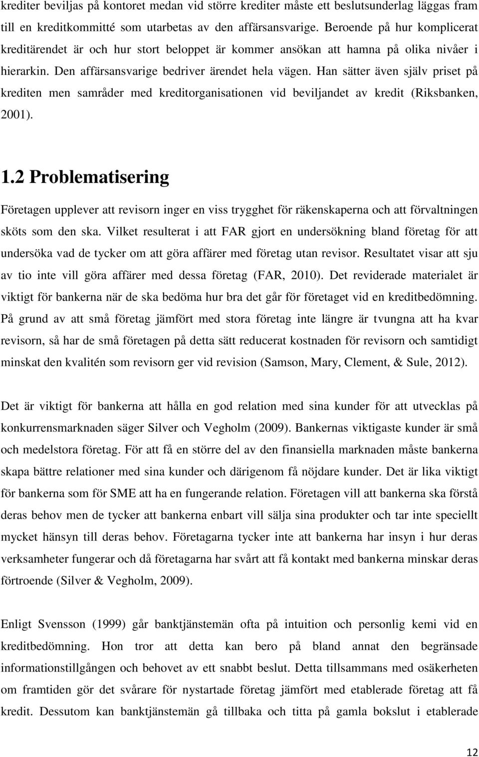 Han sätter även själv priset på krediten men samråder med kreditorganisationen vid beviljandet av kredit (Riksbanken, 2001). 1.