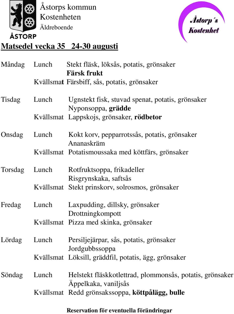 Rotfruktsoppa, frikadeller Risgrynskaka, saftsås Kvällsmat Stekt prinskorv, solrosmos, grönsaker Fredag Lunch Laxpudding, dillsky, grönsaker Drottningkompott Kvällsmat Pizza med skinka, grönsaker