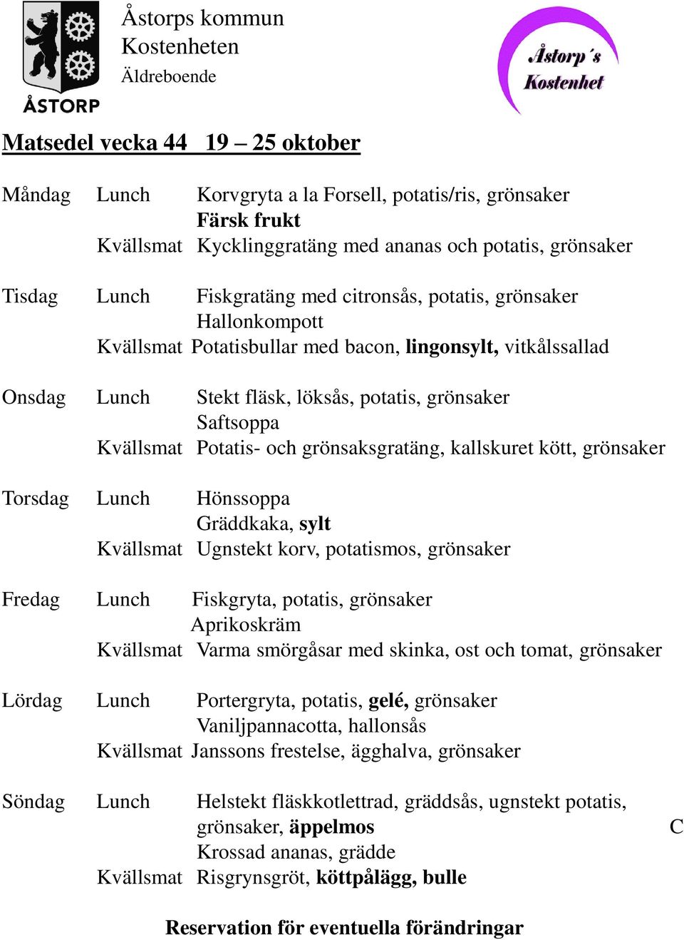 kallskuret kött, grönsaker Torsdag Lunch Hönssoppa Gräddkaka, sylt Kvällsmat Ugnstekt korv, potatismos, grönsaker Fredag Lunch Fiskgryta, potatis, grönsaker Aprikoskräm Kvällsmat Varma smörgåsar med