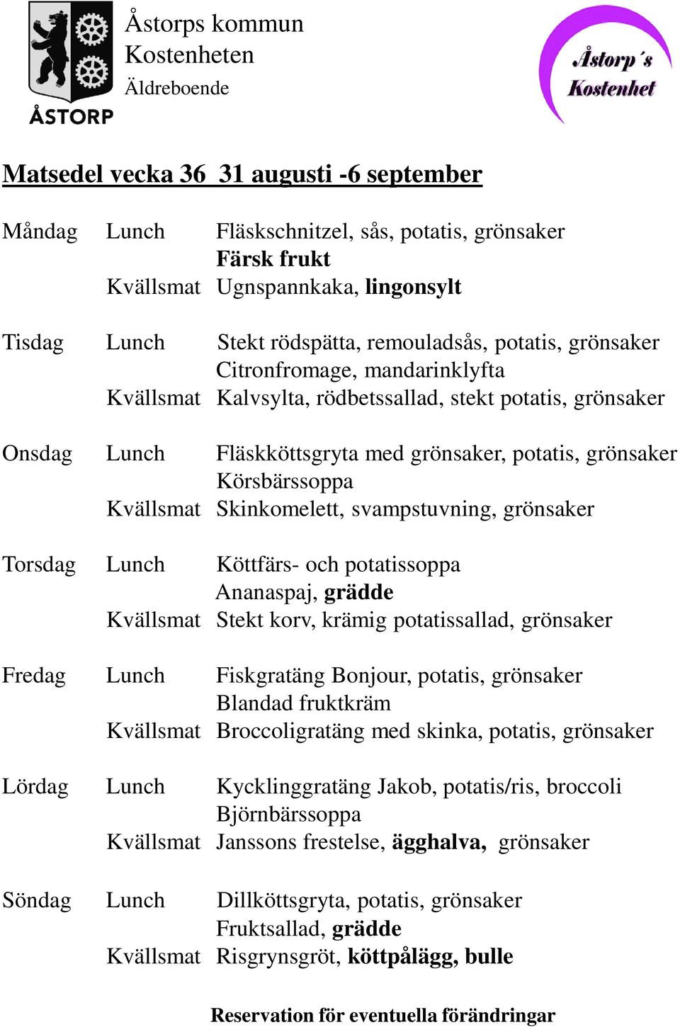 svampstuvning, grönsaker Torsdag Lunch Köttfärs- och potatissoppa Ananaspaj, grädde Kvällsmat Stekt korv, krämig potatissallad, grönsaker Fredag Lunch Fiskgratäng Bonjour, potatis, grönsaker Blandad