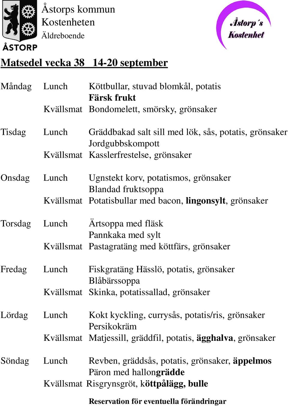 Ärtsoppa med fläsk Pannkaka med sylt Kvällsmat Pastagratäng med köttfärs, grönsaker Fredag Lunch Fiskgratäng Hässlö, potatis, grönsaker Blåbärssoppa Kvällsmat Skinka, potatissallad, grönsaker Lördag