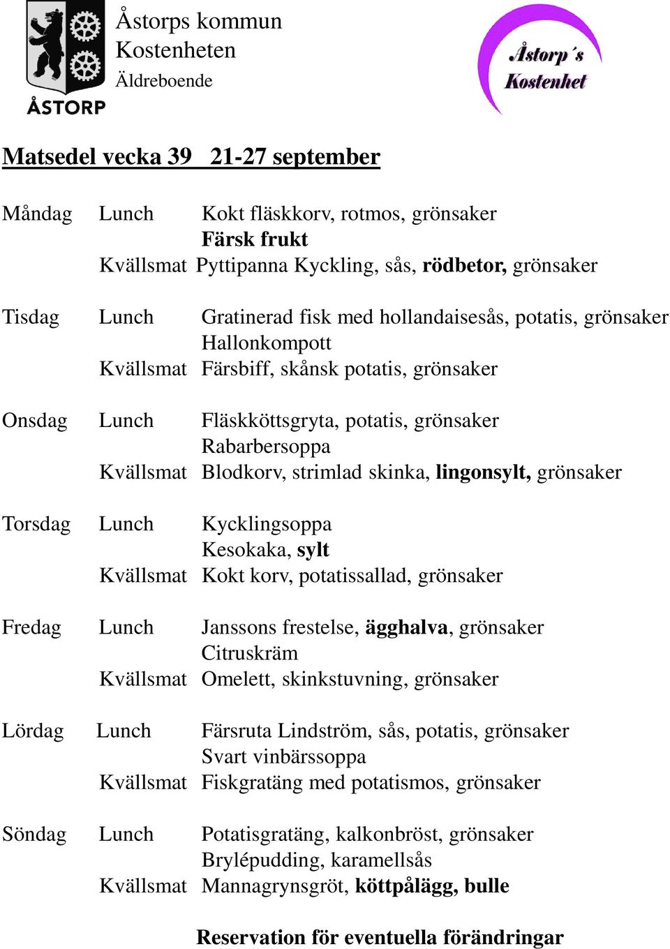 Lunch Kycklingsoppa Kesokaka, sylt Kvällsmat Kokt korv, potatissallad, grönsaker Fredag Lunch Janssons frestelse, ägghalva, grönsaker Citruskräm Kvällsmat Omelett, skinkstuvning, grönsaker Lördag