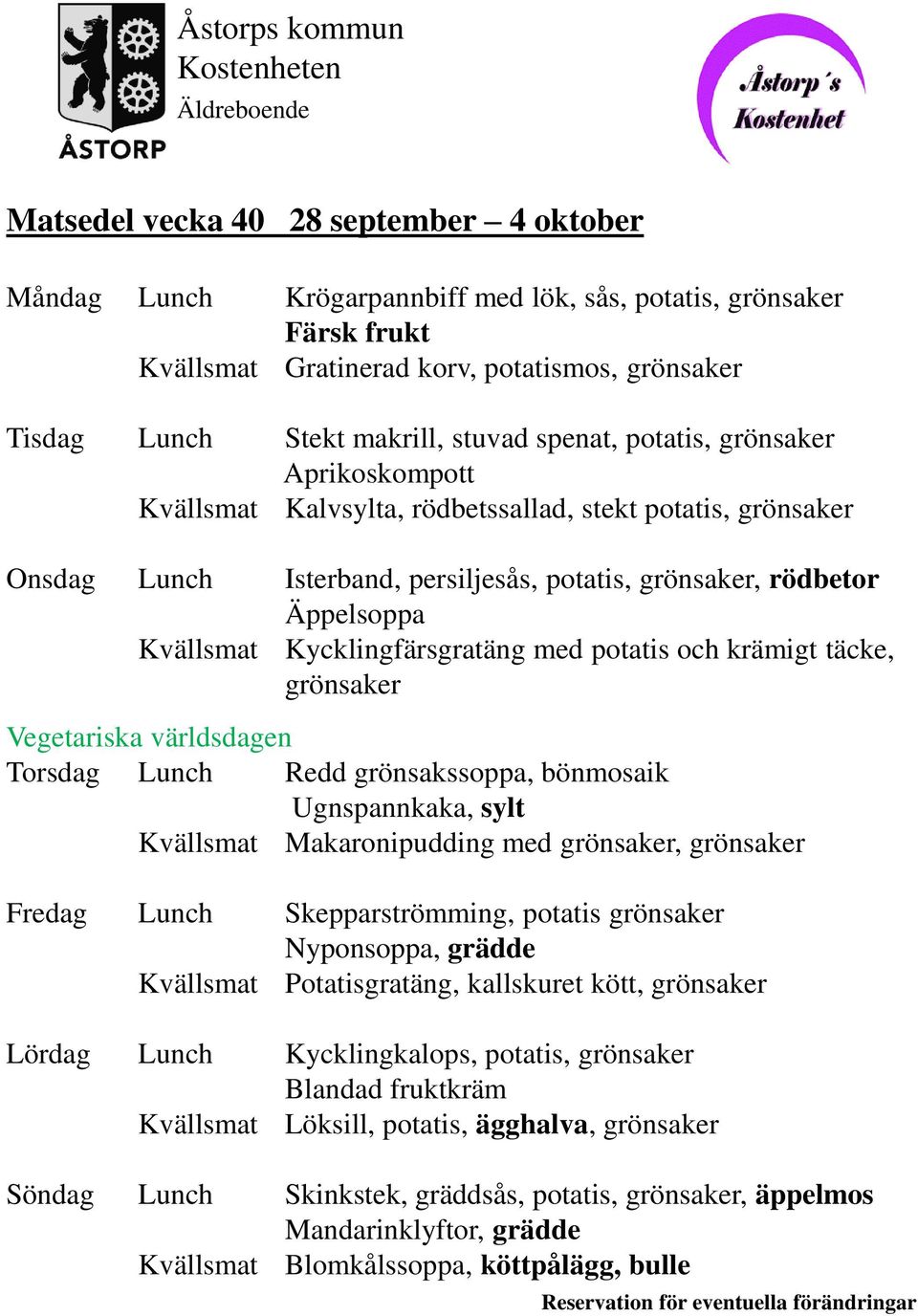 Kycklingfärsgratäng med potatis och krämigt täcke, grönsaker Vegetariska världsdagen Torsdag Lunch Redd grönsakssoppa, bönmosaik Ugnspannkaka, sylt Kvällsmat Makaronipudding med grönsaker, grönsaker