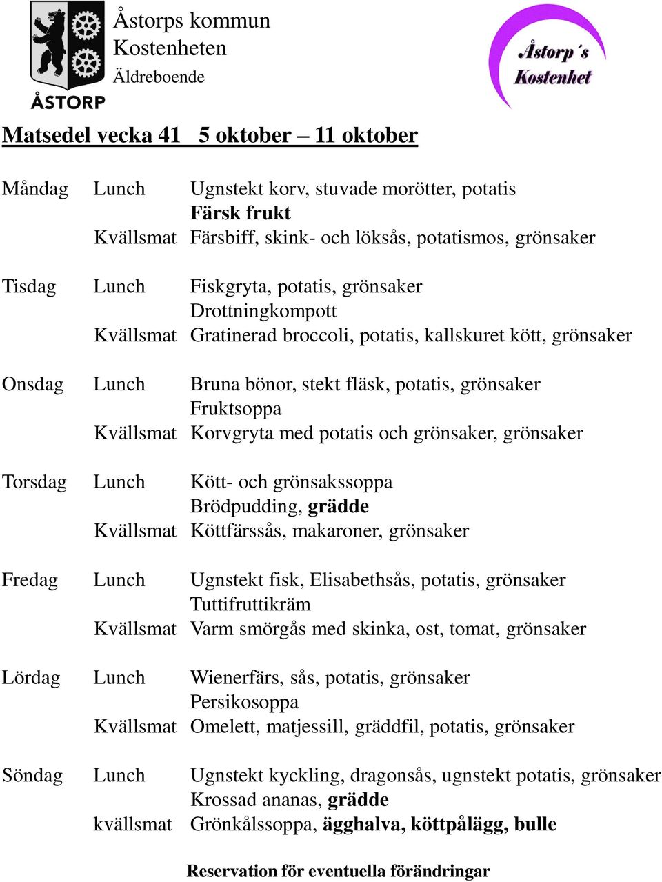 grönsaker Torsdag Lunch Kött- och grönsakssoppa Brödpudding, grädde Kvällsmat Köttfärssås, makaroner, grönsaker Fredag Lunch Ugnstekt fisk, Elisabethsås, potatis, grönsaker Tuttifruttikräm Kvällsmat