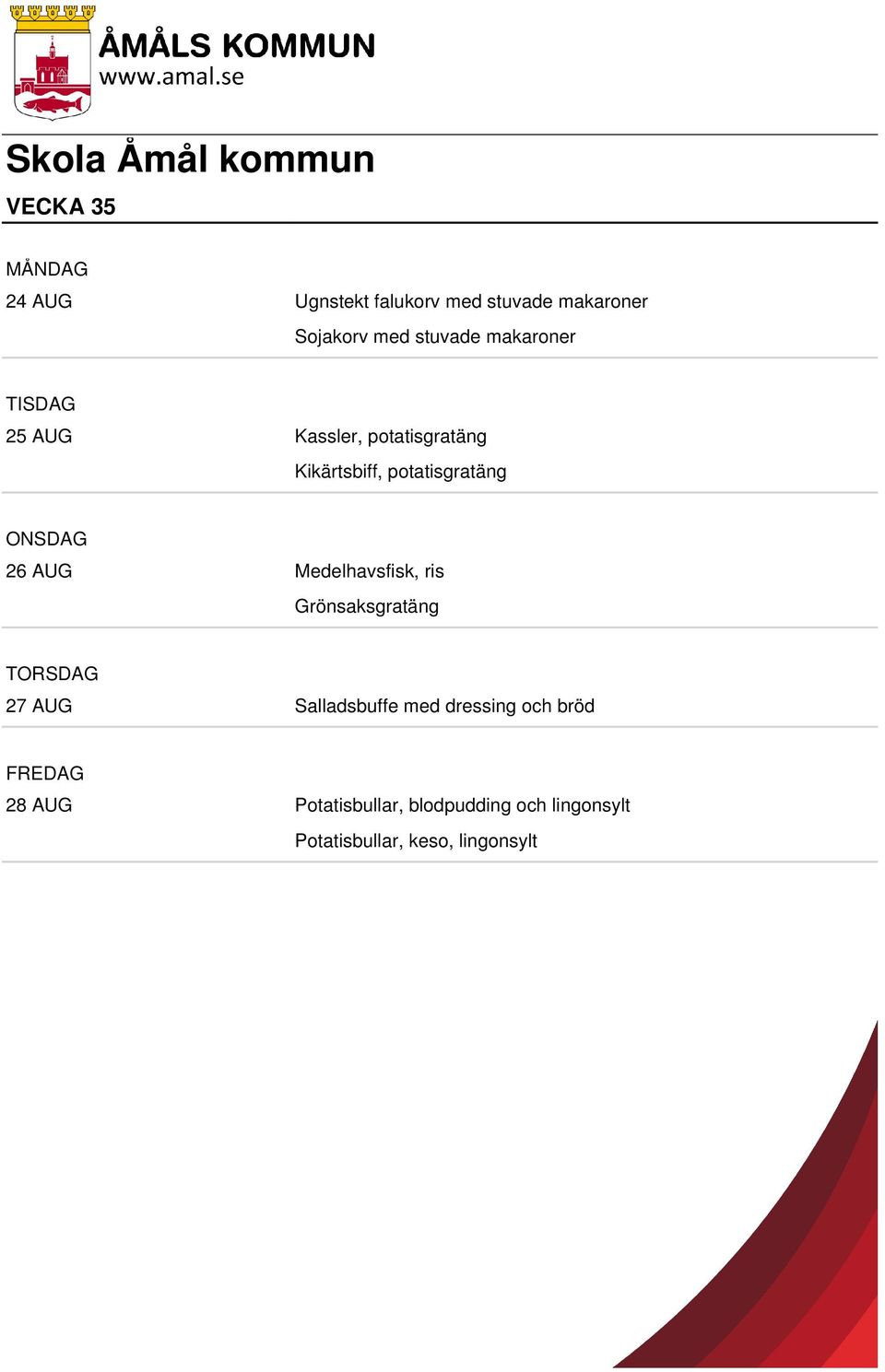 Medelhavsfisk, ris Grönsaksgratäng 27 AUG Salladsbuffe med dressing och bröd