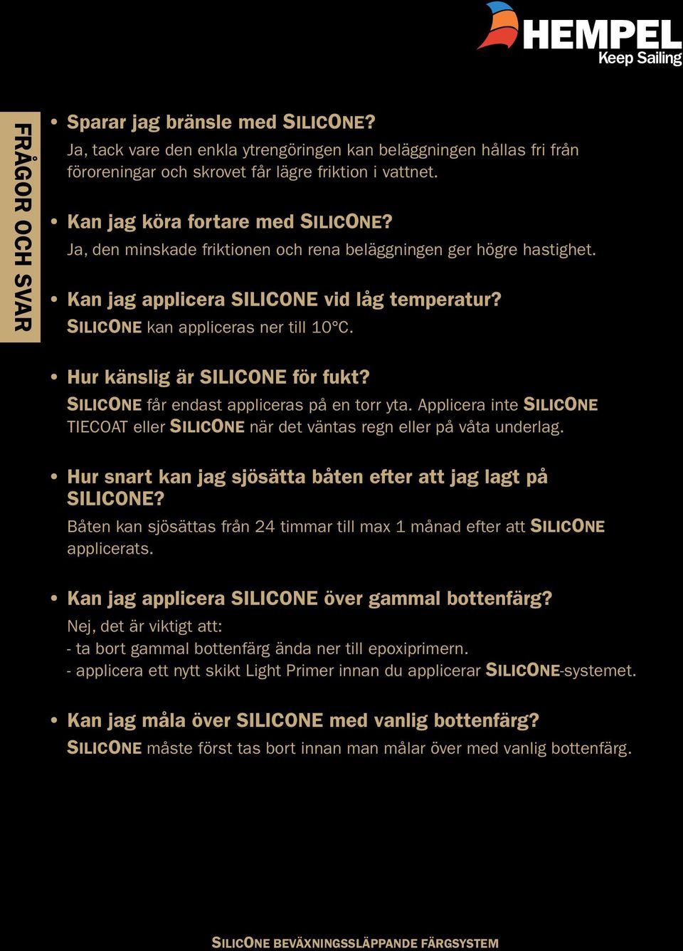 Hur känslig är SILICONE för fukt? SILICONE får endast appliceras på en torr yta. Applicera inte SILICONE TIECOAT eller SILICONE när det väntas regn eller på våta underlag.