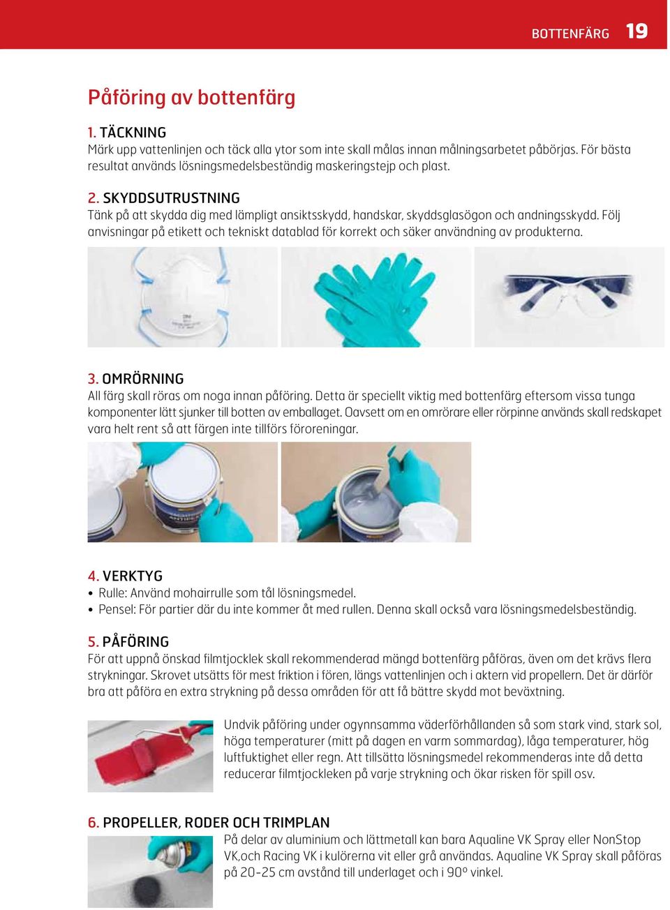 Följ anvisningar på etikett och tekniskt datablad för korrekt och säker användning av produkterna. 3. OMRÖRNING All färg skall röras om noga innan påföring.