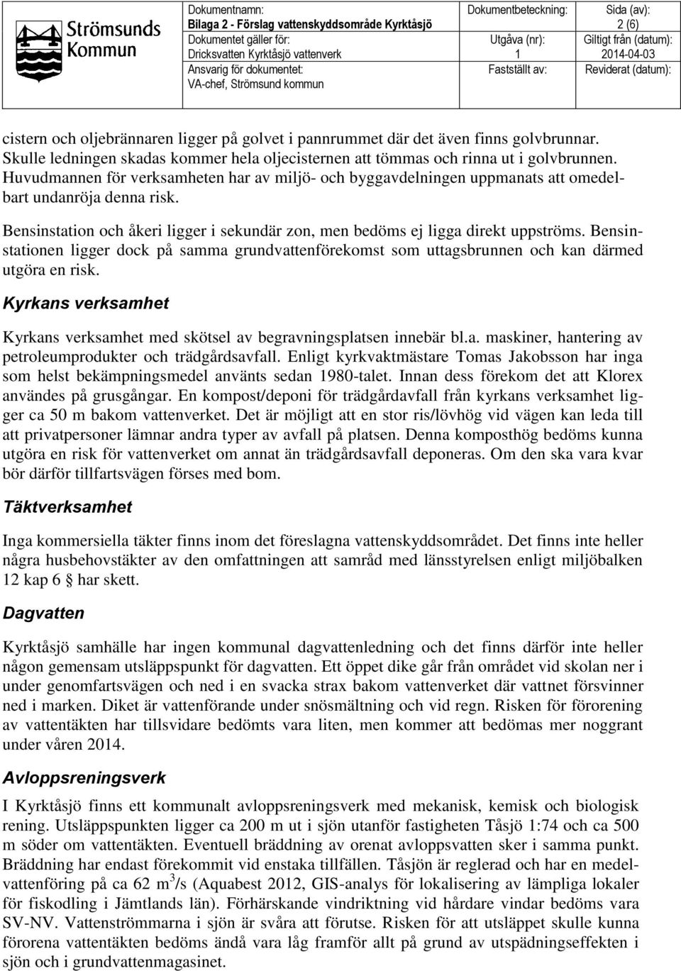 Bensinstation och åkeri ligger i sekundär zon, men bedöms ej ligga direkt uppströms. Bensinstationen ligger dock på samma grundvattenförekomst som uttagsbrunnen och kan därmed utgöra en risk.