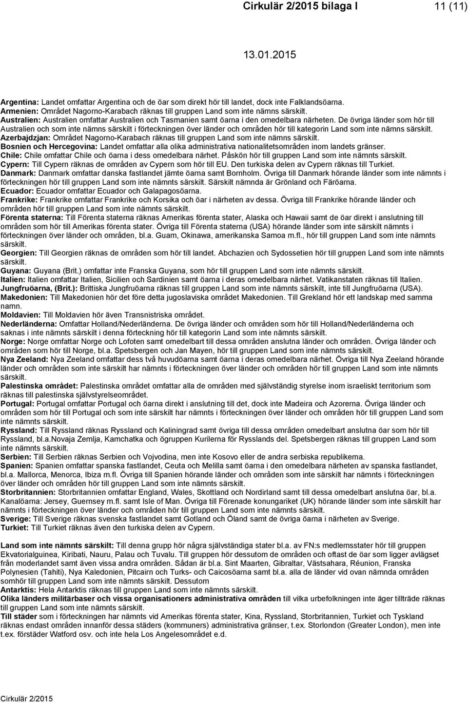 De övriga länder som hör till Australien och som inte nämns särskilt i förteckningen över länder och områden hör till kategorin Land som inte nämns särskilt.
