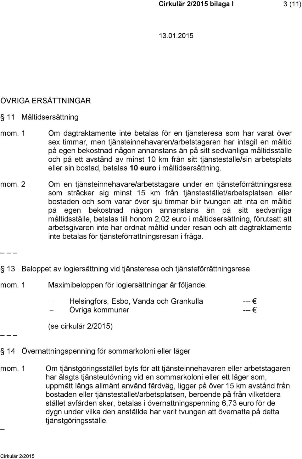 måltidsställe och på ett avstånd av minst 10 km från sitt tjänsteställe/sin arbetsplats eller sin bostad, betalas 10 euro i måltidsersättning.