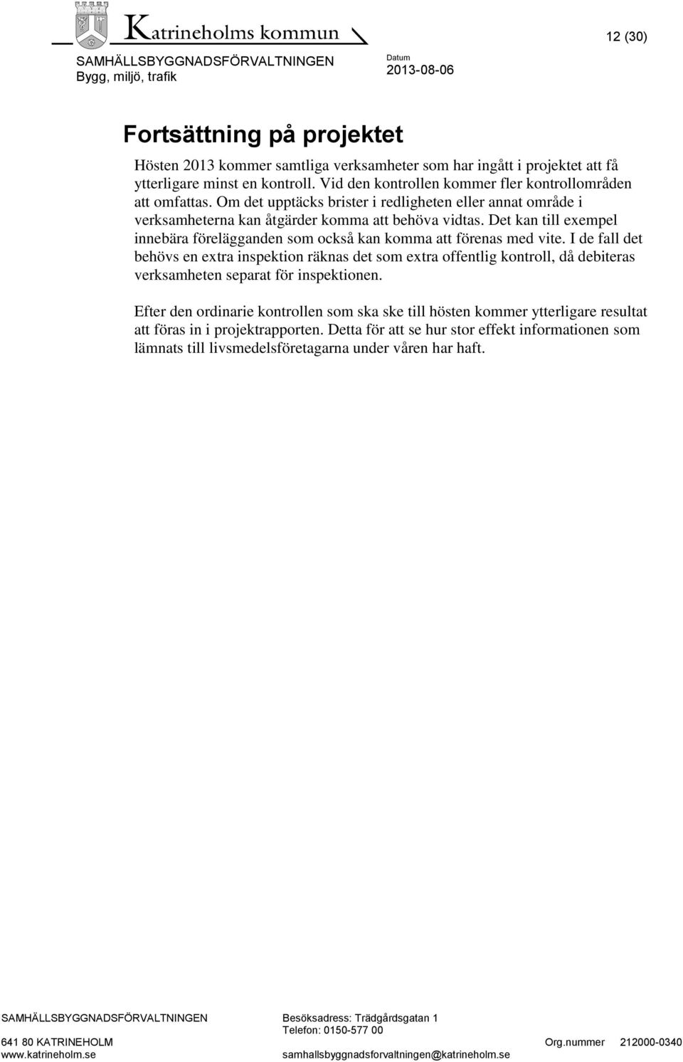 Det kan till exempel innebära förelägganden som också kan komma att förenas med vite.