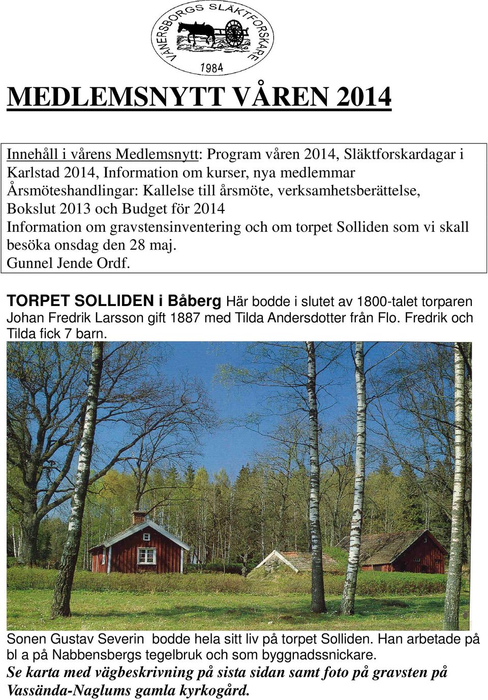 TORPET SOLLIDEN i Båberg Här bodde i slutet av 1800-talet torparen Johan Fredrik Larsson gift 1887 med Tilda Andersdotter från Flo. Fredrik och Tilda fick 7 barn.