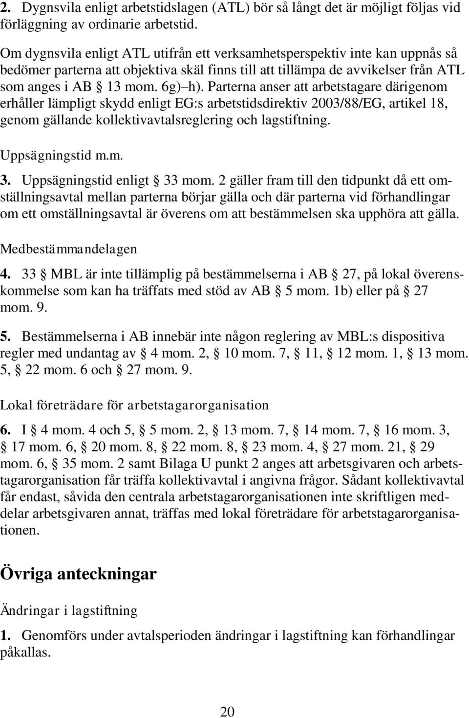 Parterna anser att arbetstagare därigenom erhåller lämpligt skydd enligt EG:s arbetstidsdirektiv 2003/88/EG, artikel 18, genom gällande kollektivavtalsreglering och lagstiftning. Uppsägningstid m.m. 3.