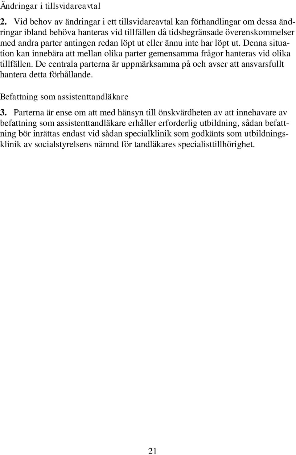 eller ännu inte har löpt ut. Denna situation kan innebära att mellan olika parter gemensamma frågor hanteras vid olika tillfällen.