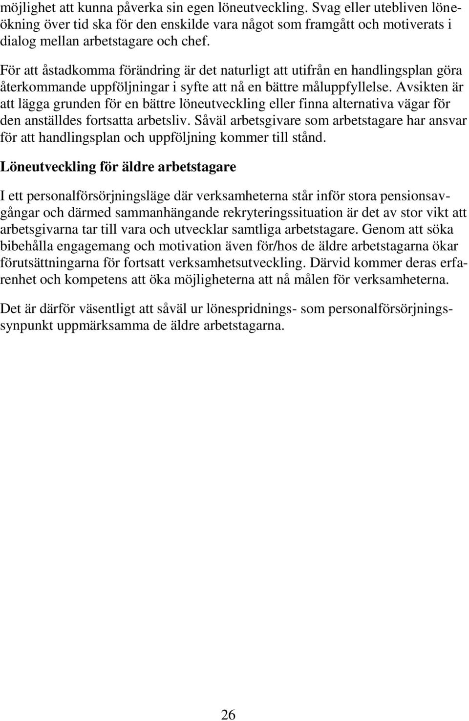 Avsikten är att lägga grunden för en bättre löneutveckling eller finna alternativa vägar för den anställdes fortsatta arbetsliv.