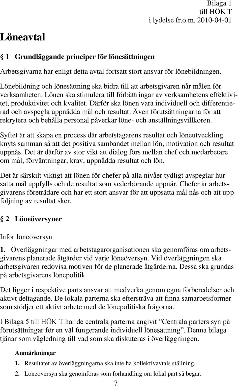 Därför ska lönen vara individuell och differentierad och avspegla uppnådda mål och resultat. Även förutsättningarna för att rekrytera och behålla personal påverkar löne- och anställningsvillkoren.