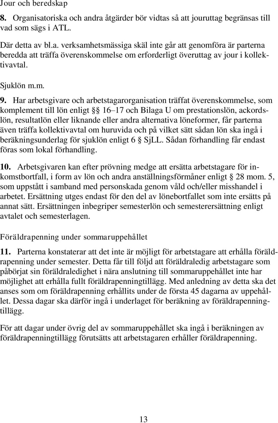 Har arbetsgivare och arbetstagarorganisation träffat överenskommelse, som komplement till lön enligt 16 17 och Bilaga U om prestationslön, ackordslön, resultatlön eller liknande eller andra