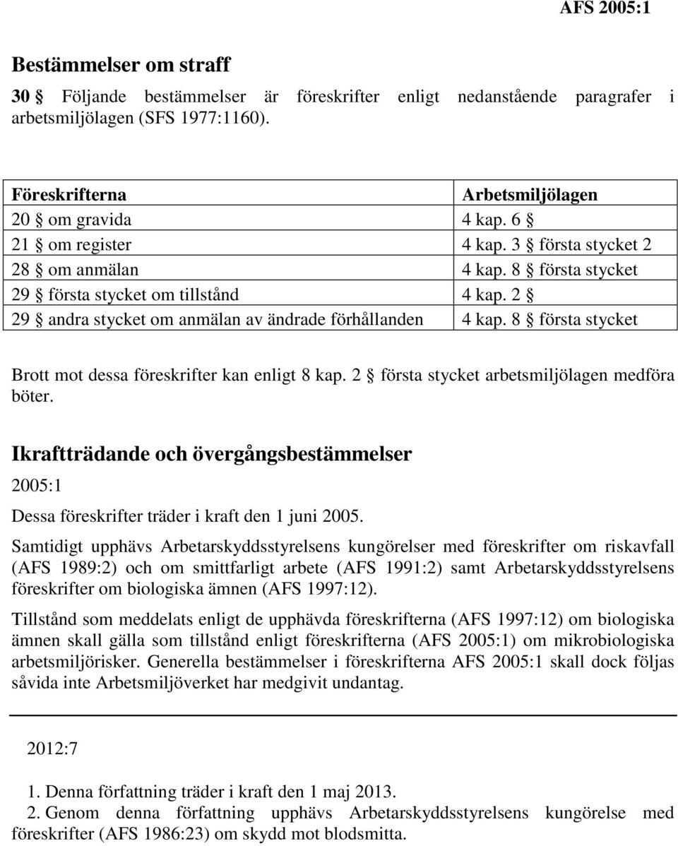 8 första stycket Brott mot dessa föreskrifter kan enligt 8 kap. 2 första stycket arbetsmiljölagen medföra böter.