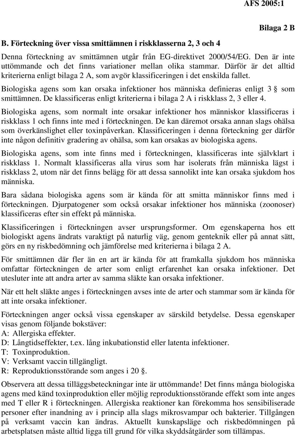 Biologiska agens som kan orsaka infektioner hos människa definieras enligt 3 som smittämnen. De klassificeras enligt kriterierna i bilaga 2 A i riskklass 2, 3 eller 4.