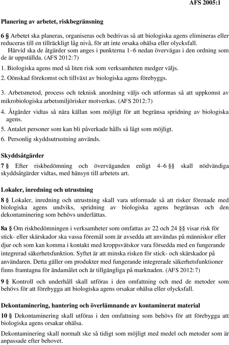 2. Oönskad förekomst och tillväxt av biologiska agens förebyggs. 3. Arbetsmetod, process och teknisk anordning väljs och utformas så att uppkomst av mikrobiologiska arbetsmiljörisker motverkas.