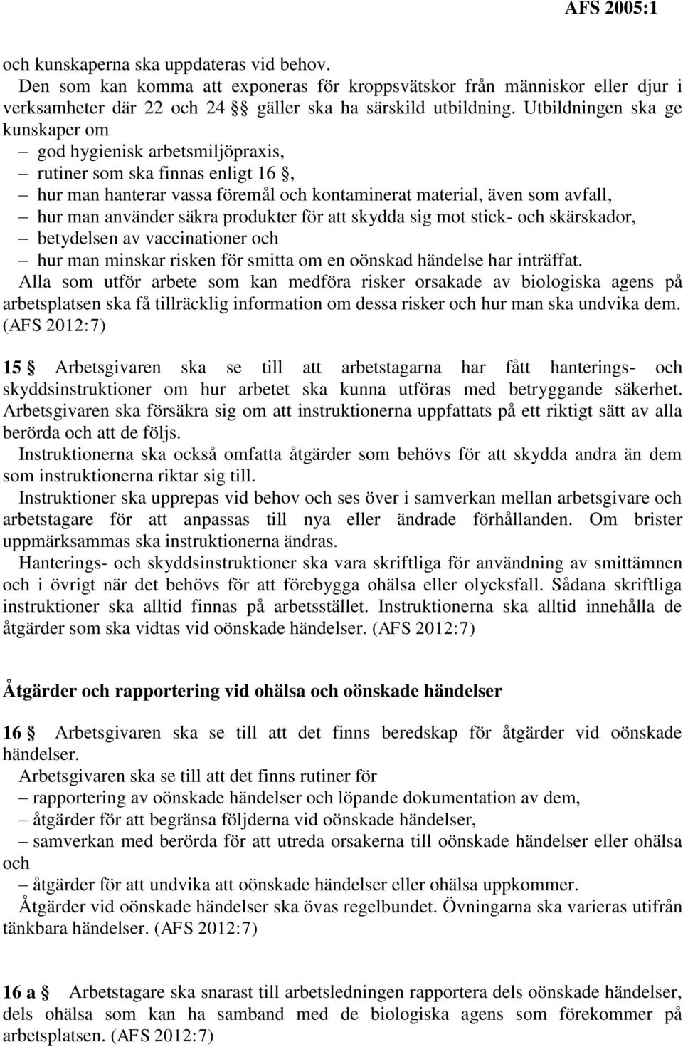 produkter för att skydda sig mot stick- och skärskador, betydelsen av vaccinationer och hur man minskar risken för smitta om en oönskad händelse har inträffat.