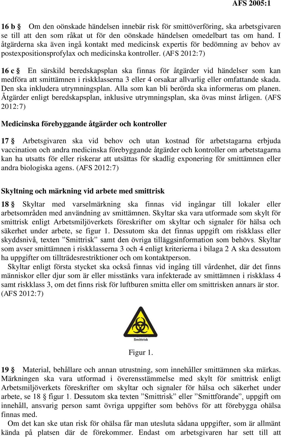 (AFS 2012:7) 16 c En särskild beredskapsplan ska finnas för åtgärder vid händelser som kan medföra att smittämnen i riskklasserna 3 eller 4 orsakar allvarlig eller omfattande skada.
