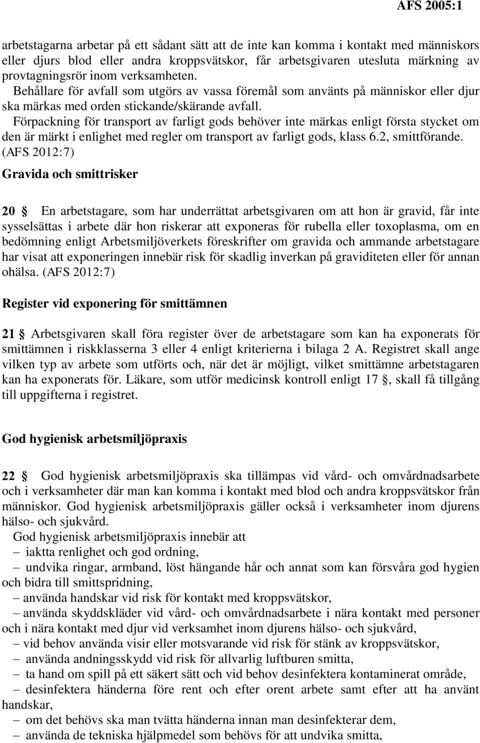 Förpackning för transport av farligt gods behöver inte märkas enligt första stycket om den är märkt i enlighet med regler om transport av farligt gods, klass 6.2, smittförande.