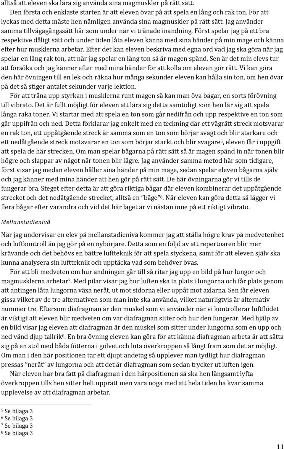 Först spelar jag på ett bra respektive dåligt sätt och under tiden låta eleven känna med sina händer på min mage och känna efter hur musklerna arbetar.