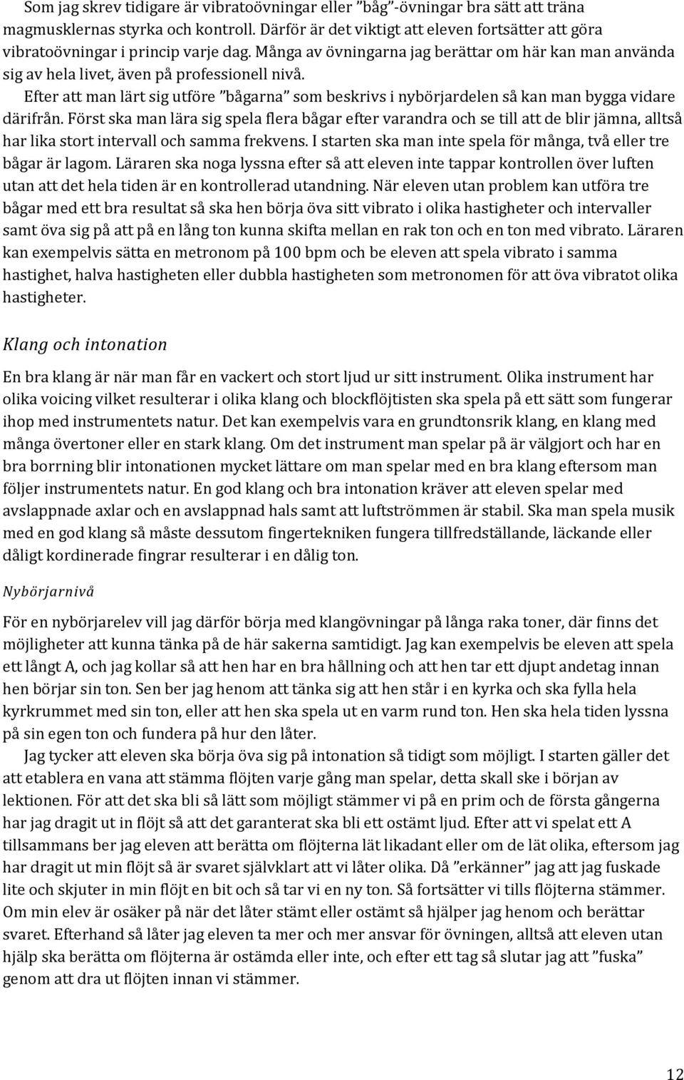 Efter att man lärt sig utföre bågarna som beskrivs i nybörjardelen så kan man bygga vidare därifrån.