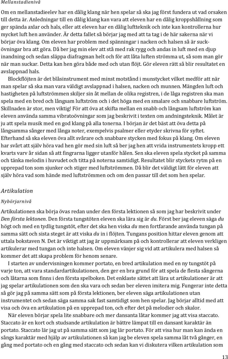 använder. Är detta fallet så börjar jag med att ta tag i de här sakerna när vi börjar öva klang. Om eleven har problem med spänningar i nacken och halsen så är suckövningar bra att göra.