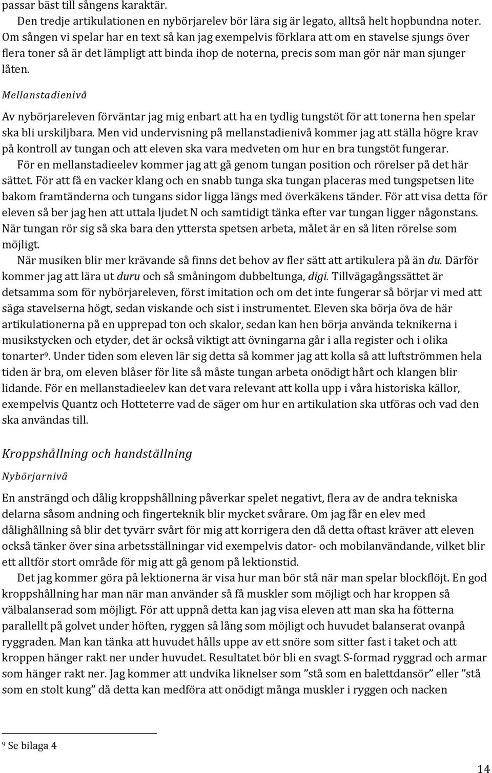 Mellanstadienivå Av nybörjareleven förväntar jag mig enbart att ha en tydlig tungstöt för att tonerna hen spelar ska bli urskiljbara.