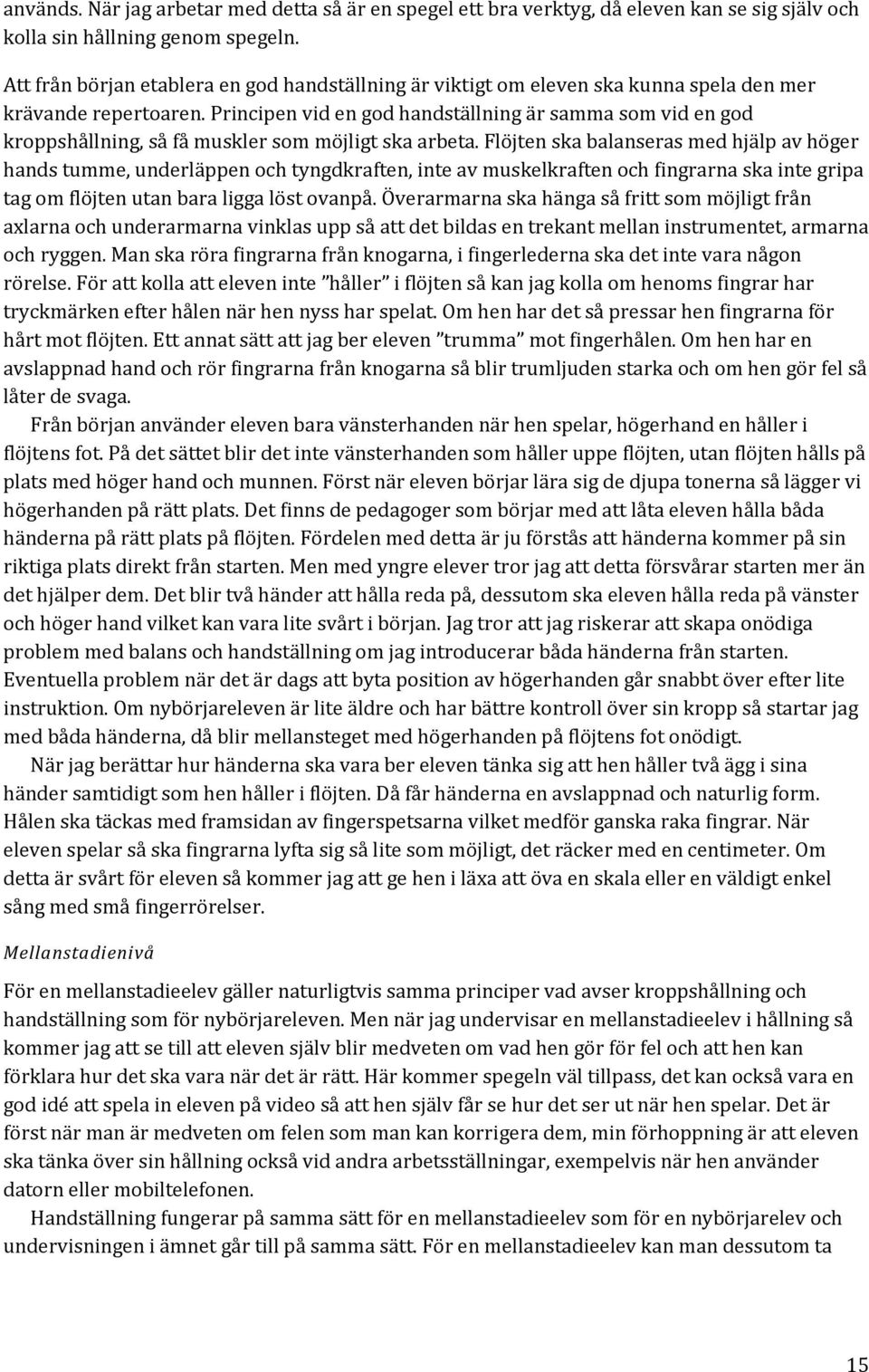 Principen vid en god handställning är samma som vid en god kroppshållning, så få muskler som möjligt ska arbeta.