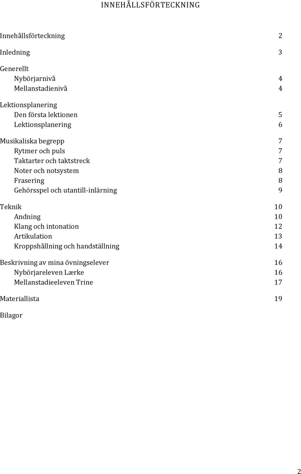 Frasering 8 Gehörsspel och utantill-inlärning 9 Teknik 10 Andning 10 Klang och intonation 12 Artikulation 13 Kroppshållning och