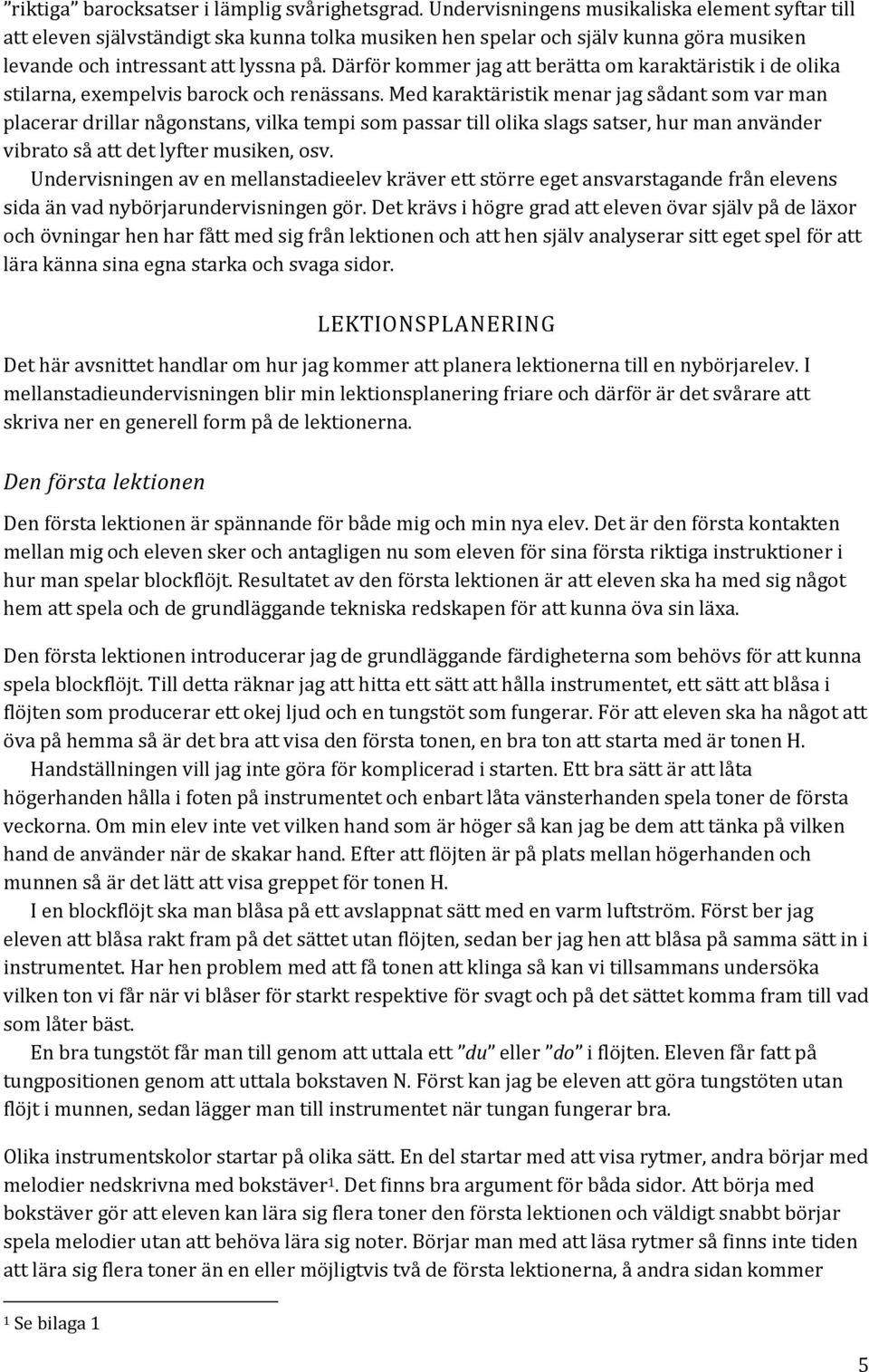 Därför kommer jag att berätta om karaktäristik i de olika stilarna, exempelvis barock och renässans.
