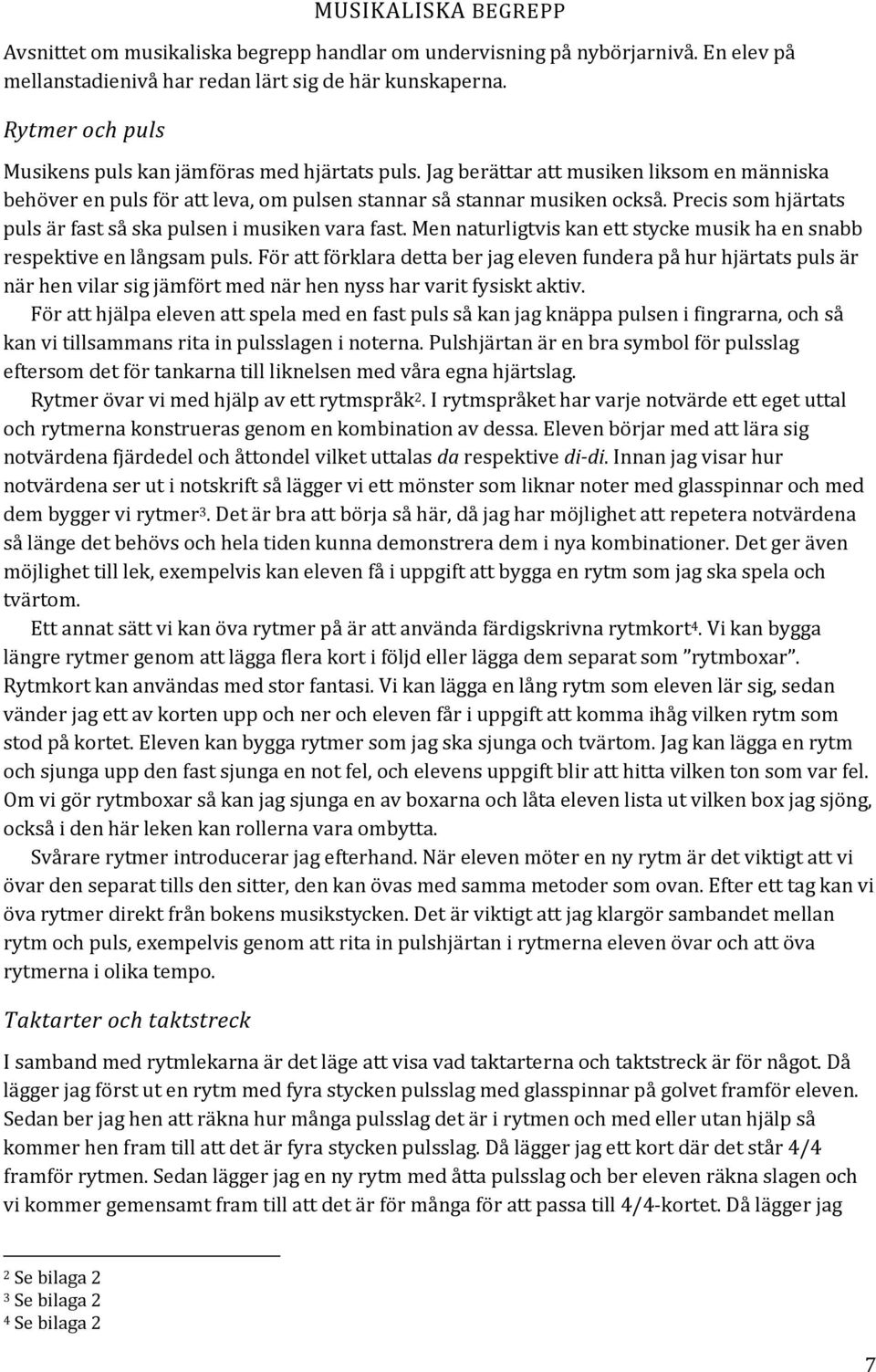 Precis som hjärtats puls är fast så ska pulsen i musiken vara fast. Men naturligtvis kan ett stycke musik ha en snabb respektive en långsam puls.