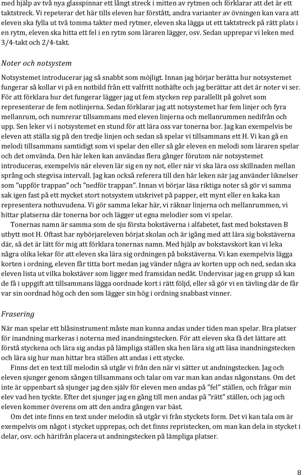 eleven ska hitta ett fel i en rytm som läraren lägger, osv. Sedan upprepar vi leken med 3/4-takt och 2/4-takt. Noter och notsystem Notsystemet introducerar jag så snabbt som möjligt.