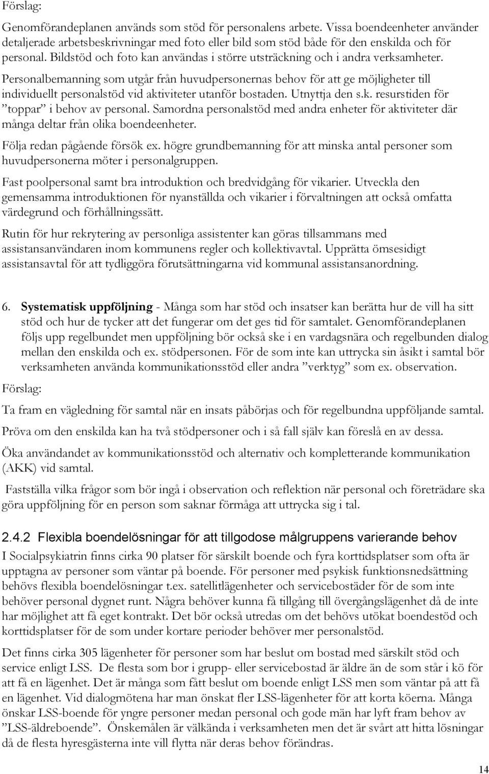 Personalbemanning som utgår från huvudpersonernas behov för att ge möjligheter till individuellt personalstöd vid aktiviteter utanför bostaden. Utnyttja den s.k. resurstiden för toppar i behov av personal.