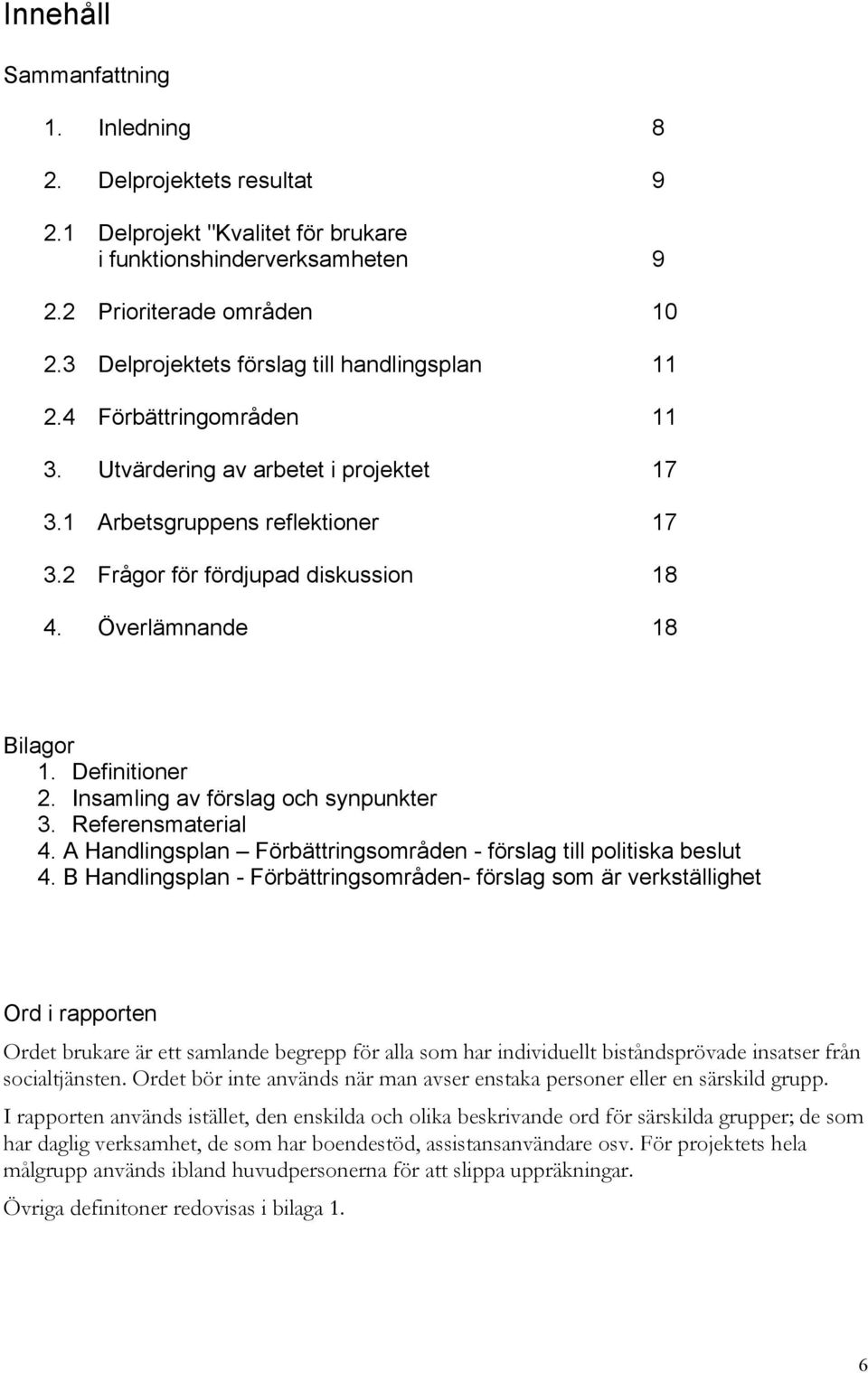 Överlämnande 18 Bilagor 1. Definitioner 2. Insamling av förslag och synpunkter 3. Referensmaterial 4. A Handlingsplan Förbättringsområden - förslag till politiska beslut 4.