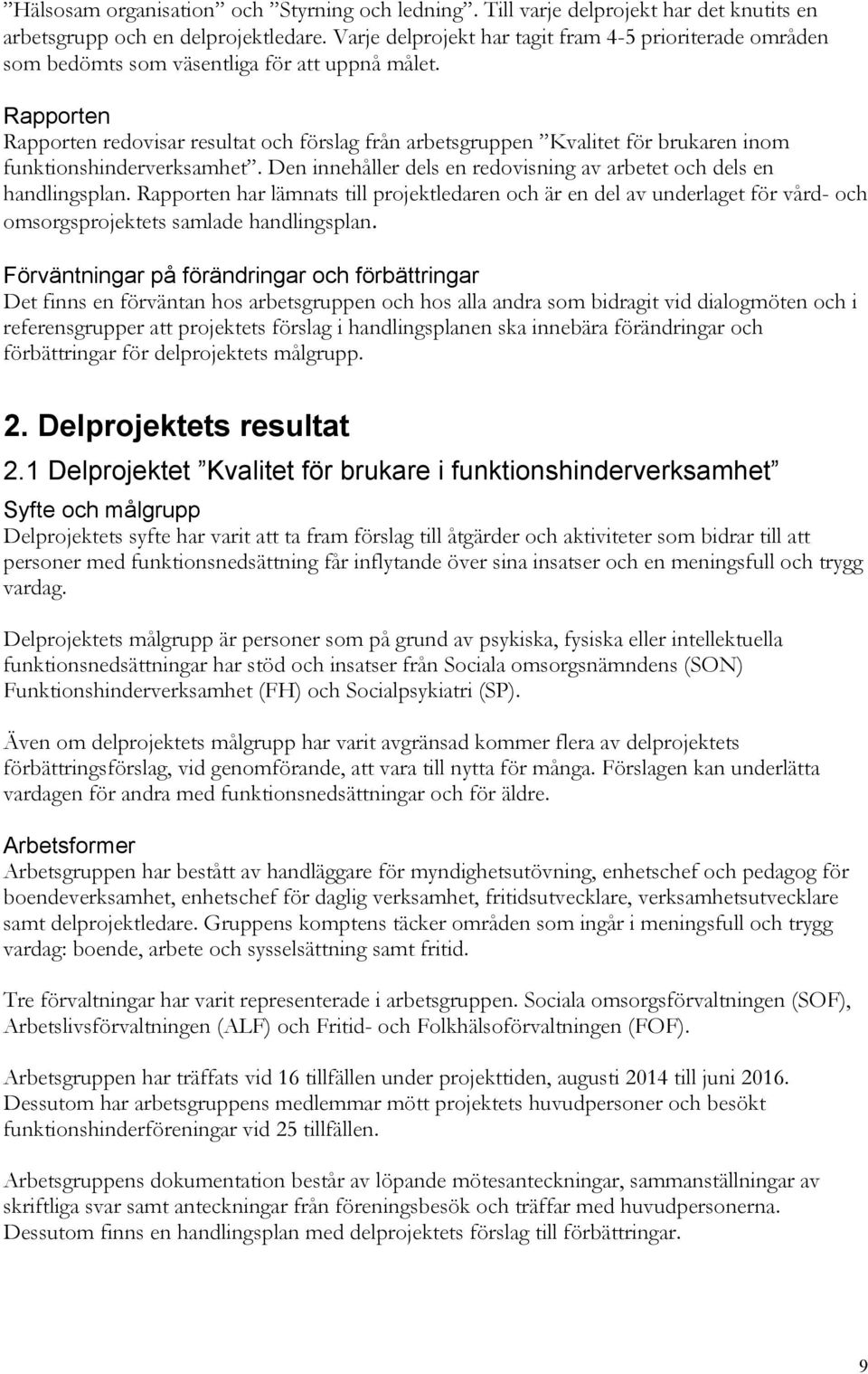 Rapporten Rapporten redovisar resultat och förslag från arbetsgruppen Kvalitet för brukaren inom funktionshinderverksamhet. Den innehåller dels en redovisning av arbetet och dels en handlingsplan.
