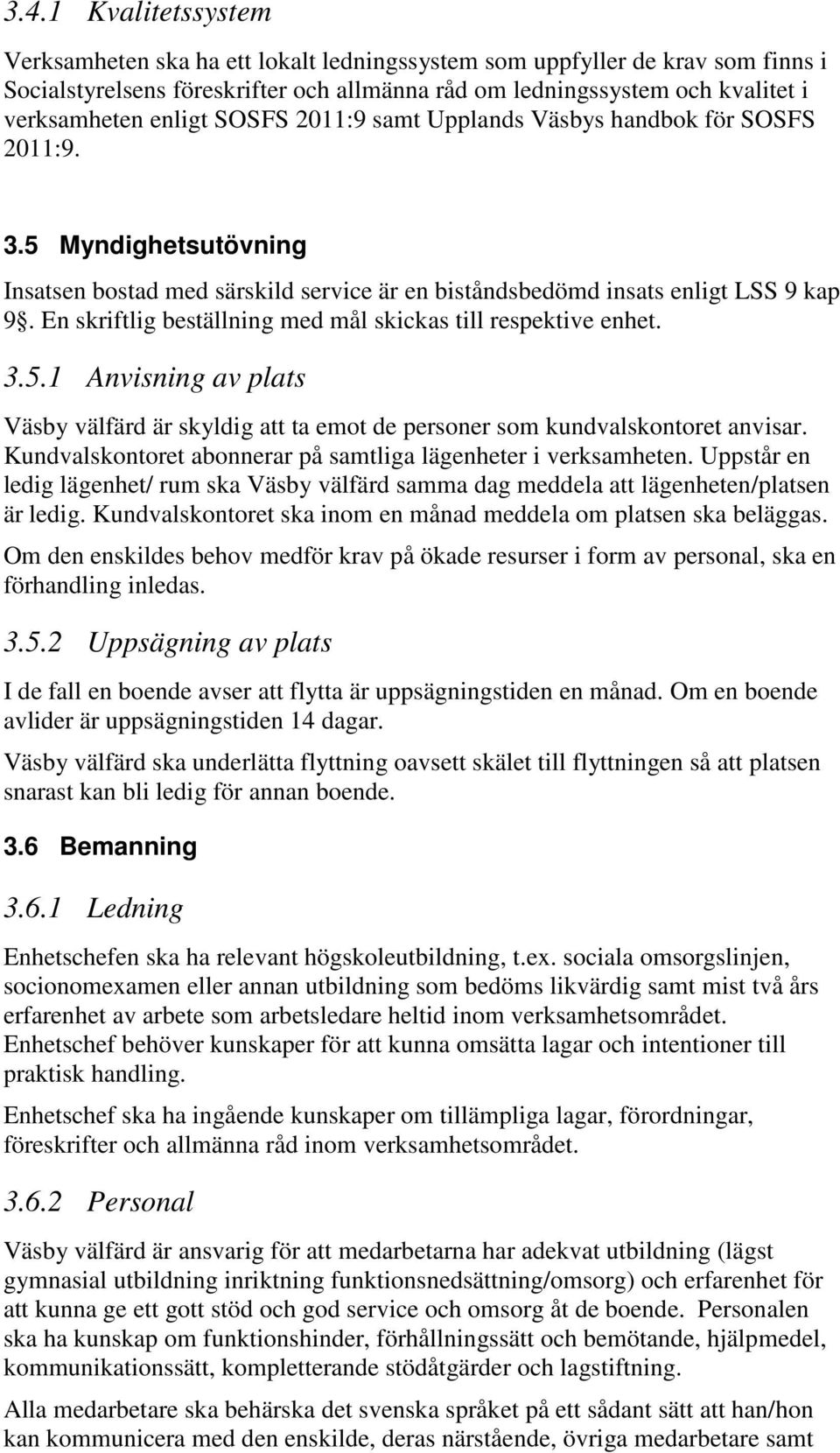 En skriftlig beställning med mål skickas till respektive enhet. 3.5.1 Anvisning av plats Väsby välfärd är skyldig att ta emot de personer som kundvalskontoret anvisar.