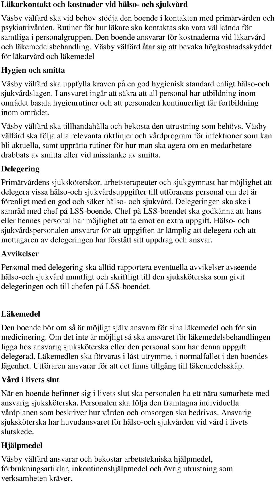 Väsby välfärd åtar sig att bevaka högkostnadsskyddet för läkarvård och läkemedel Hygien och smitta Väsby välfärd ska uppfylla kraven på en god hygienisk standard enligt hälso-och sjukvårdslagen.