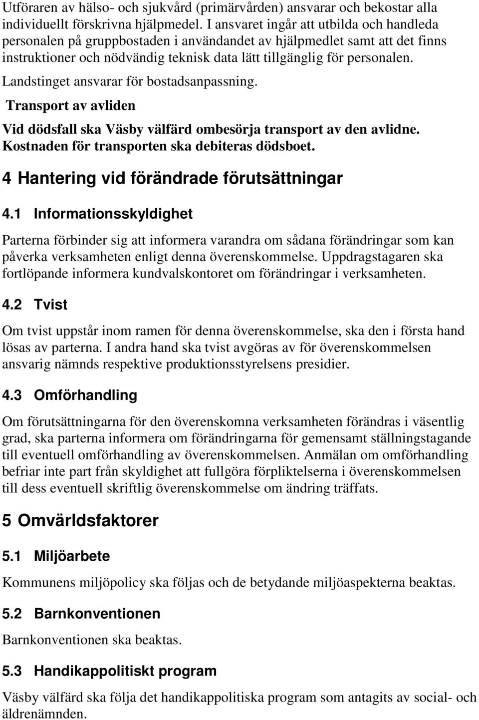 Landstinget ansvarar för bostadsanpassning. Transport av avliden Vid dödsfall ska Väsby välfärd ombesörja transport av den avlidne. Kostnaden för transporten ska debiteras dödsboet.