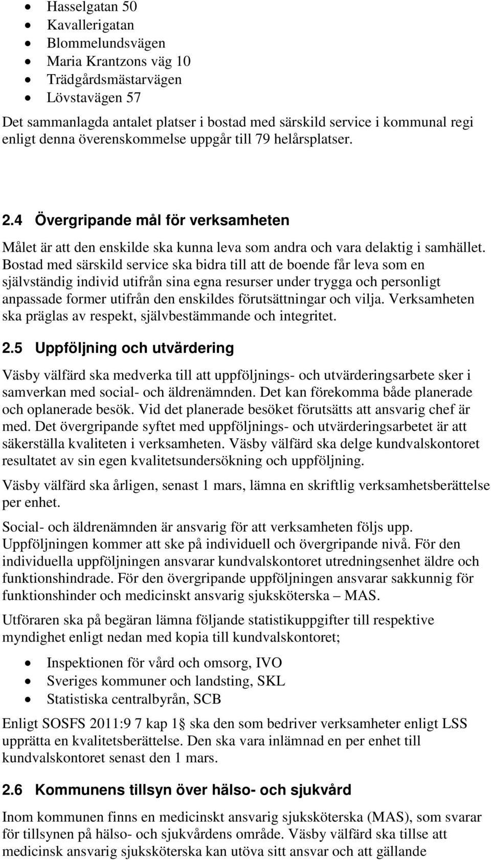 Bostad med särskild service ska bidra till att de boende får leva som en självständig individ utifrån sina egna resurser under trygga och personligt anpassade former utifrån den enskildes