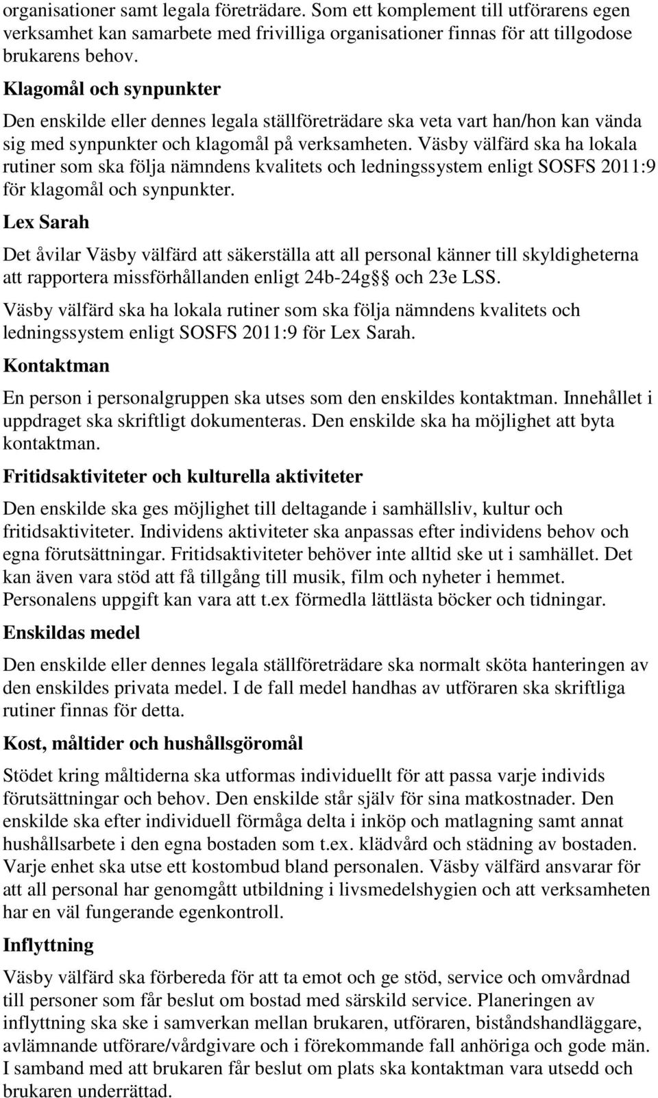 Väsby välfärd ska ha lokala rutiner som ska följa nämndens kvalitets och ledningssystem enligt SOSFS 2011:9 för klagomål och synpunkter.