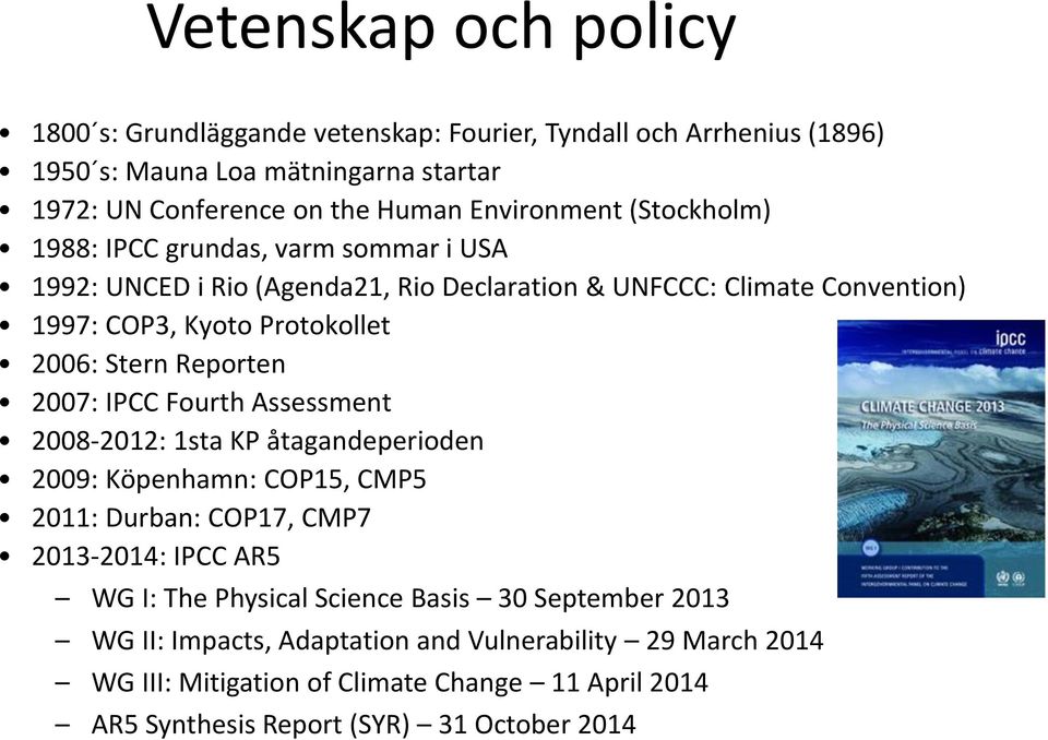 Stern Reporten 2007: IPCC Fourth Assessment 2008-2012: 1sta KP åtagandeperioden 2009: Köpenhamn: COP15, CMP5 2011: Durban: COP17, CMP7 2013-2014: IPCC AR5 WG I: The Physical