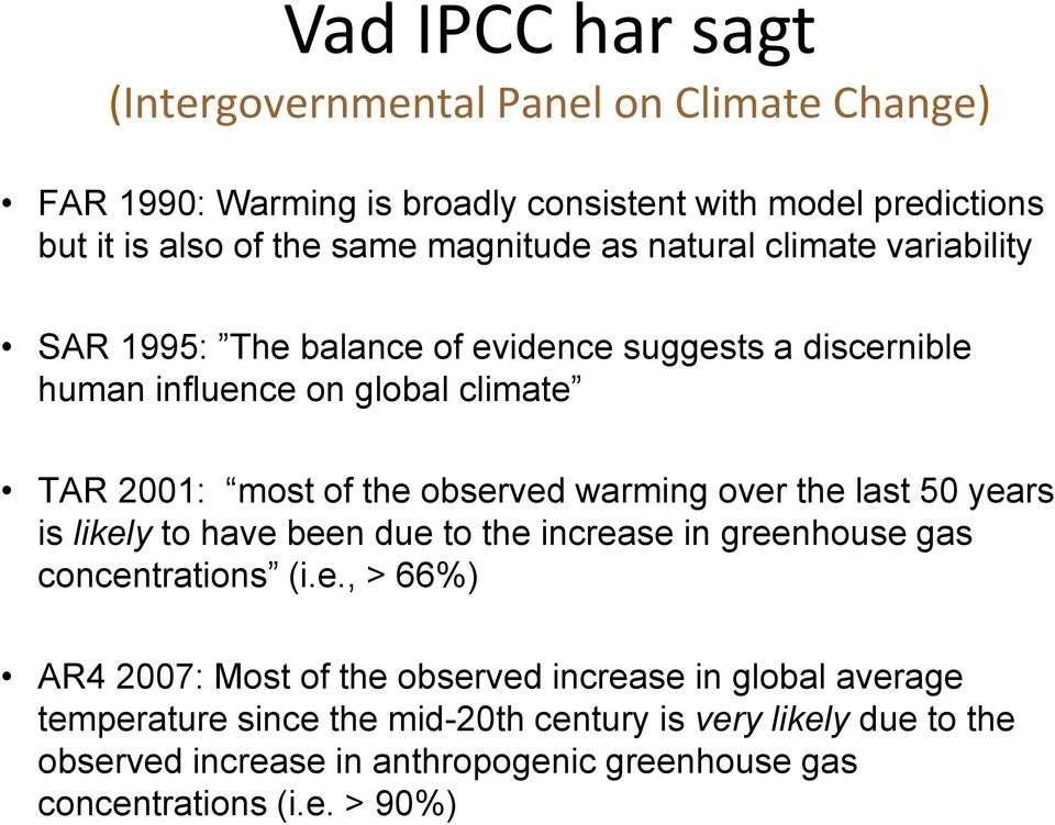 observed warming over the last 50 years is likely to have been due to the increase in greenhouse gas concentrations (i.e., > 66%) AR4 2007: Most of the