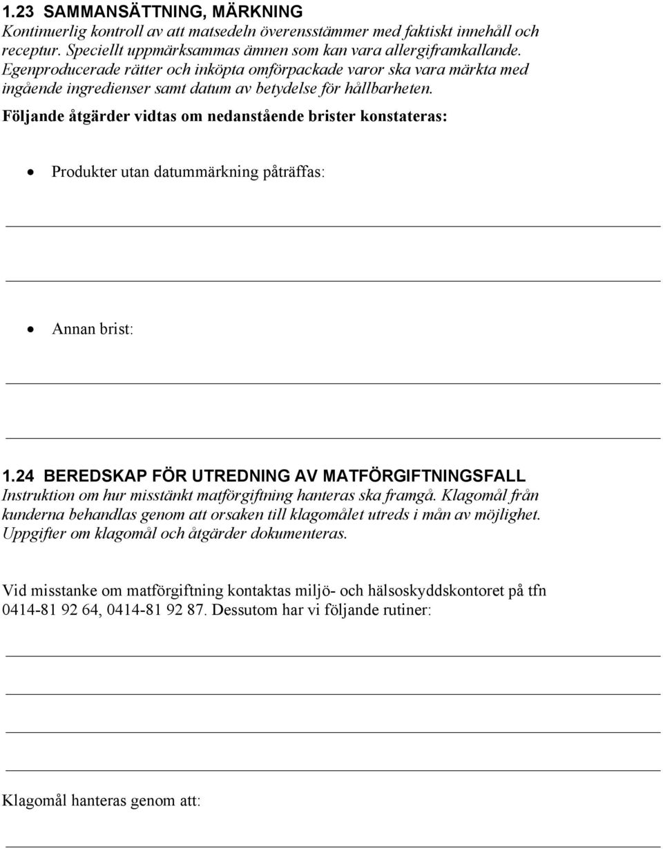 24 BEREDSKAP FÖR UTREDNING AV MATFÖRGIFTNINGSFALL Instruktion om hur misstänkt matförgiftning hanteras ska framgå.