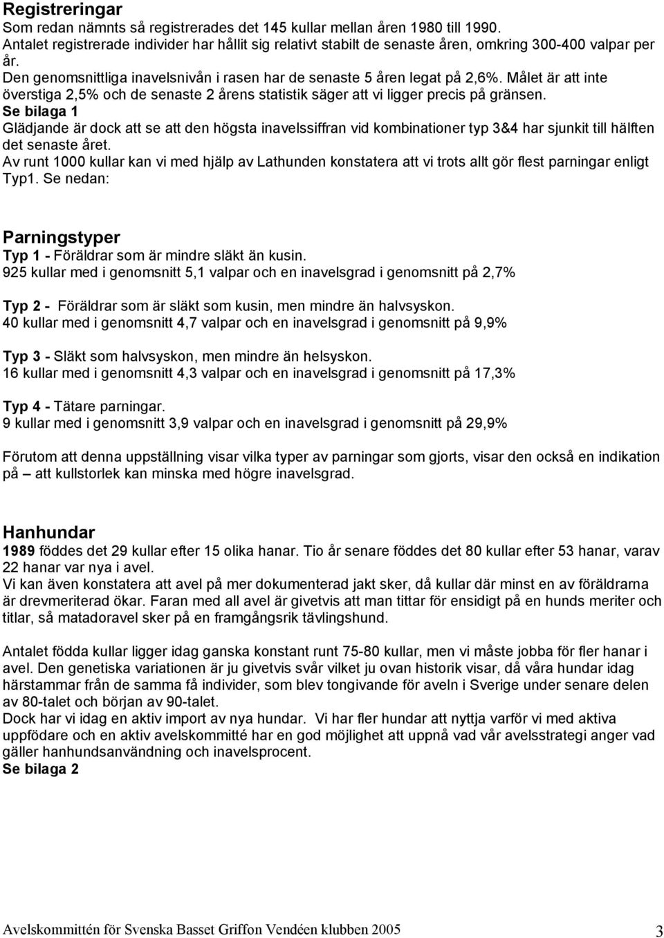 Målet är att inte överstiga 2,5% och de senaste 2 årens statistik säger att vi ligger precis på gränsen.